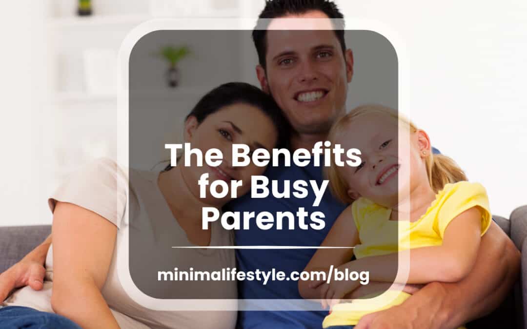 Living a Minimalist Lifestyle: The Benefits for Busy Parents