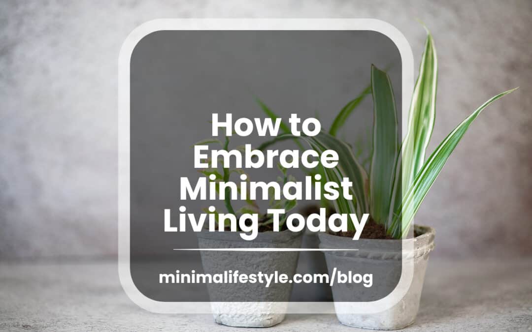 10 Life-Changing Benefits of Minimalism: How to Embrace Minimalist Living Today